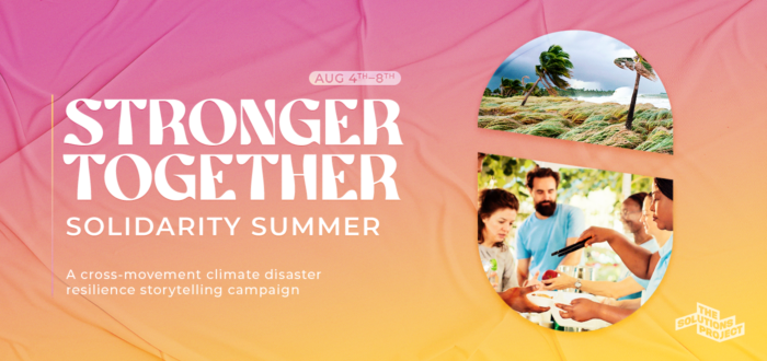 August 4-8. Stronger Together Solidarity Summer. A cross-movement, climate disaster resilience, storytelling campaign.